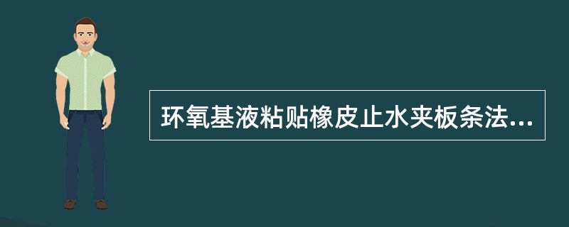 环氧基液粘贴橡皮止水夹板条法施工叙述正确的是（）。