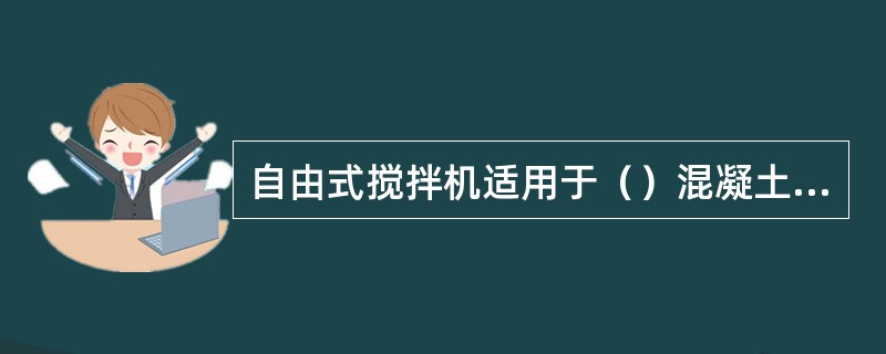 自由式搅拌机适用于（）混凝土的搅拌。