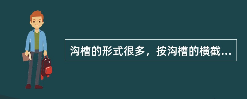 沟槽的形式很多，按沟槽的横截面槽形来分有（）等。