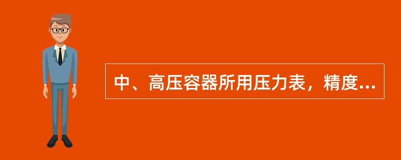 中、高压容器所用压力表，精度应不低于（）级。