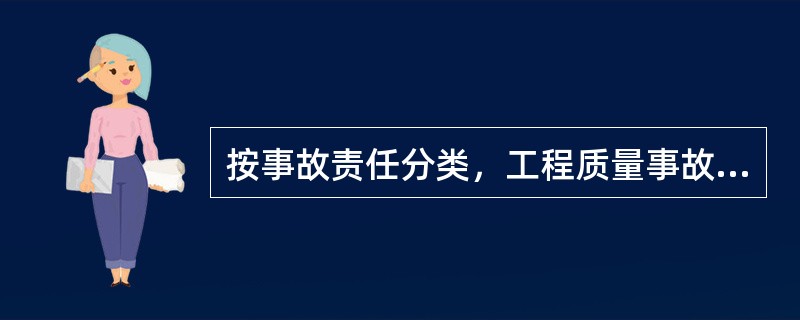 按事故责任分类，工程质量事故可分为（）