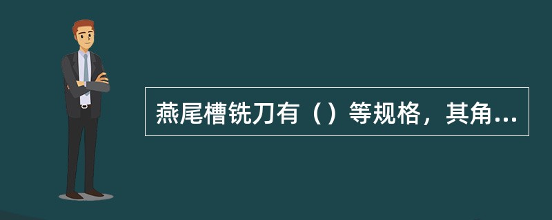 燕尾槽铣刀有（）等规格，其角度应与被加工燕尾槽的加工角度相同。