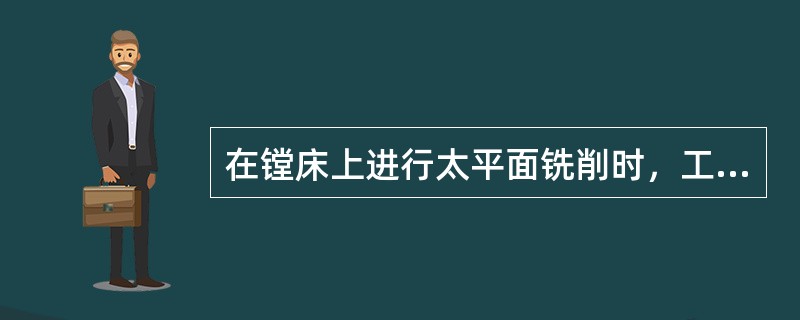 在镗床上进行太平面铣削时，工件的进给方式有（）。