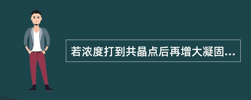 若浓度打到共晶点后再增大凝固点会（）。