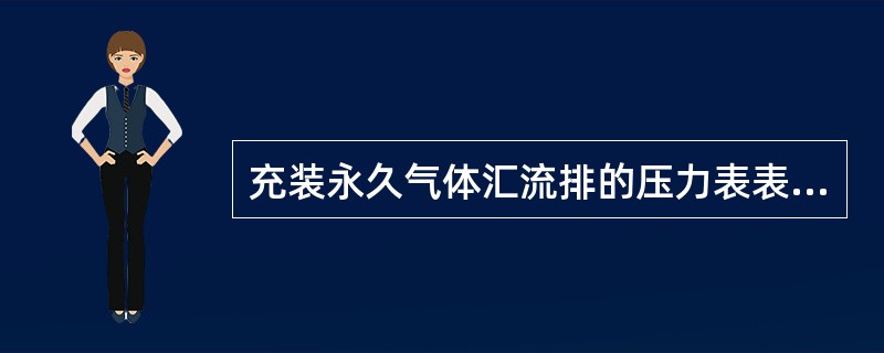 充装永久气体汇流排的压力表表盘不得小于（）mm。