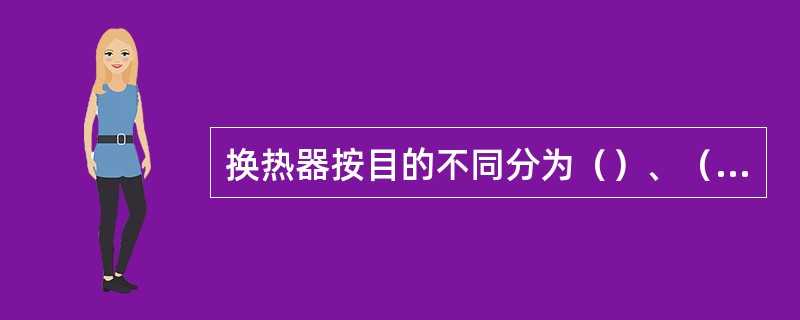 换热器按目的不同分为（）、（）、（）和（）。