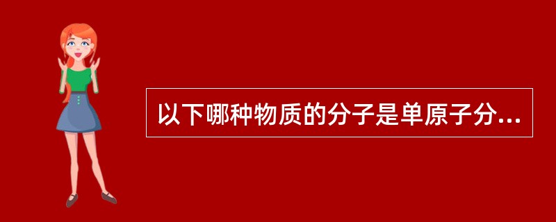 以下哪种物质的分子是单原子分子。（）