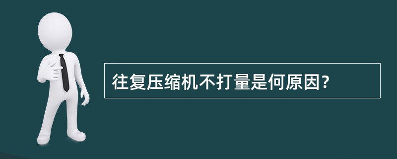 往复压缩机不打量是何原因？