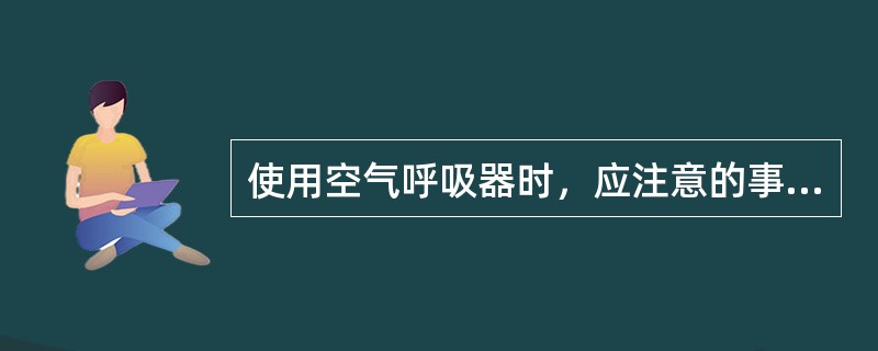 使用空气呼吸器时，应注意的事项不正确的是（）。