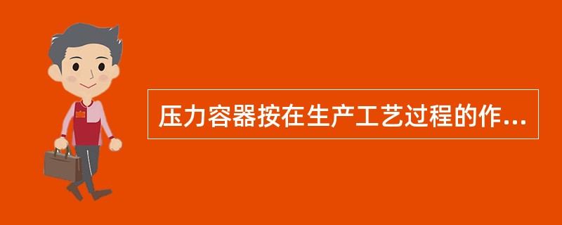 压力容器按在生产工艺过程的作用原理分为：反应压力容器（代号R）、换热压力容器（代