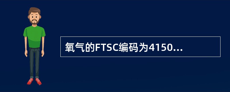 氧气的FTSC编码为4150其中第一位数4表示强氧化性；第二位数1表示列毒；第三