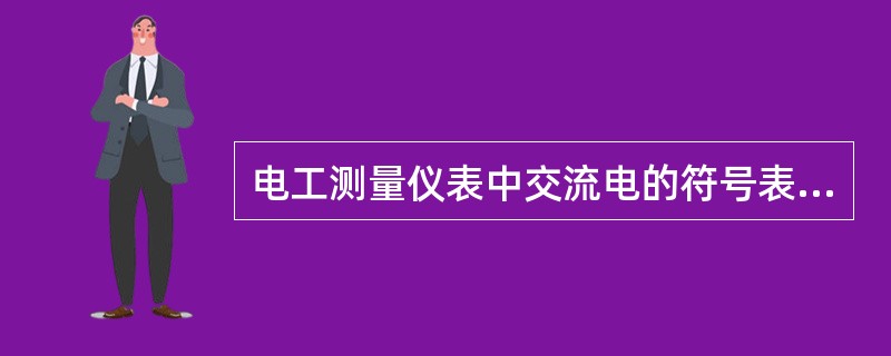 电工测量仪表中交流电的符号表示是（）