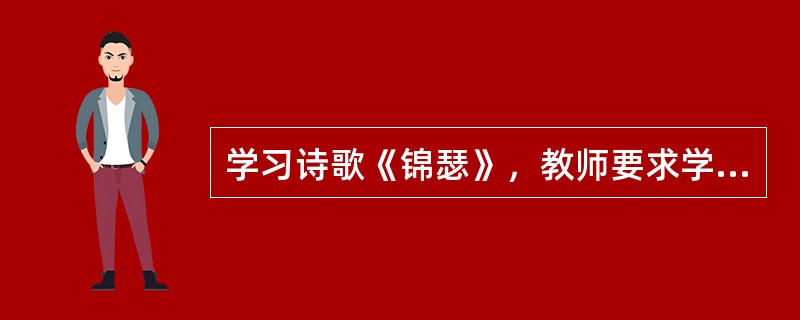 学习诗歌《锦瑟》，教师要求学生结合全诗表达的思想感情，理解“庄生晓梦迷蝴蝶，望帝