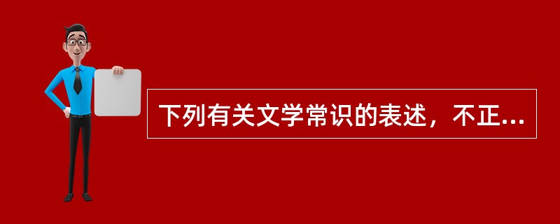 下列有关文学常识的表述，不正确的一项是（）