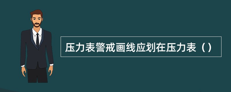 压力表警戒画线应划在压力表（）