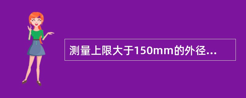 测量上限大于150mm的外径千分尺可以只检测微头的示值误差。示值范围为25mm的