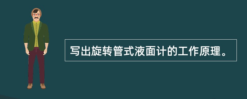 写出旋转管式液面计的工作原理。