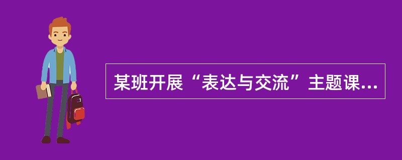 某班开展“表达与交流”主题课活动，根据《普通高中语文课程标准（实验）》中的相关要