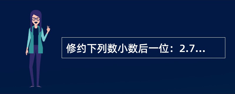 修约下列数小数后一位：2.71828（），57.65（）。