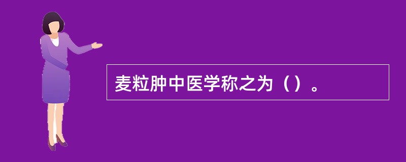 麦粒肿中医学称之为（）。