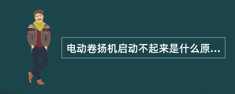 电动卷扬机启动不起来是什么原因？