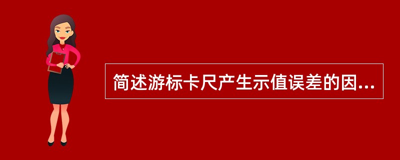 简述游标卡尺产生示值误差的因素是什么？