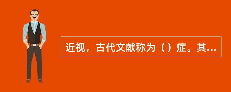 近视，古代文献称为（）症。其与远视、散光同属于（）的一类眼病。