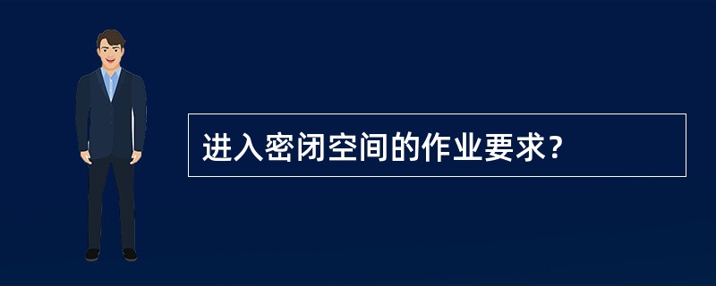 进入密闭空间的作业要求？