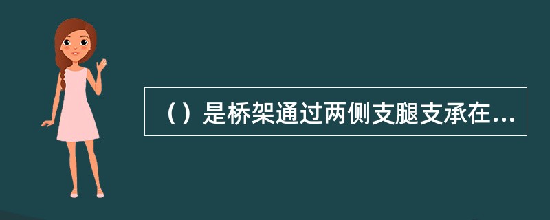 （）是桥架通过两侧支腿支承在地面轨道或地基上的桥架型起重机，又称龙门起重机。