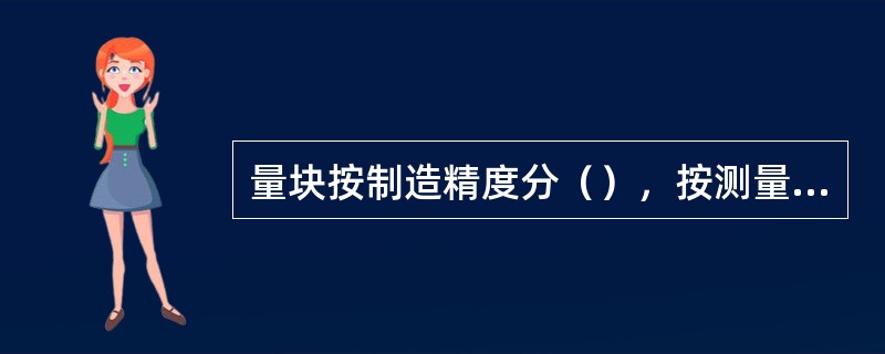 量块按制造精度分（），按测量精度分（）。量块上标注的尺寸是（名义尺寸（））。