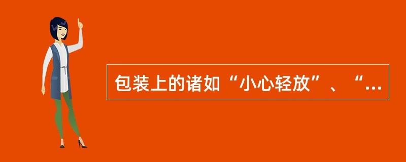 包装上的诸如“小心轻放”、“切勿倒置”等标志属于警告性标志。