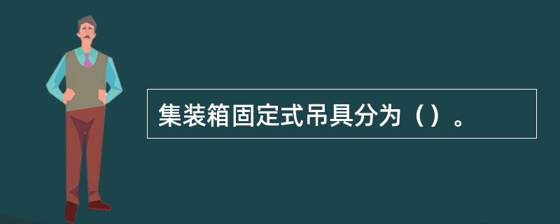 集装箱固定式吊具分为（）。
