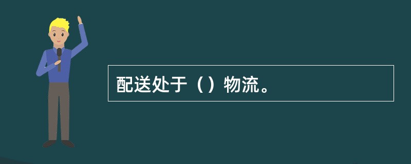 配送处于（）物流。