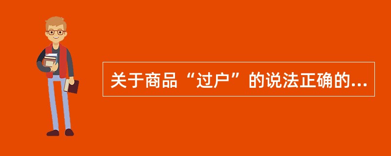 关于商品“过户”的说法正确的是（）。