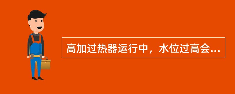 高加过热器运行中，水位过高会造成（）。