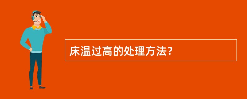 床温过高的处理方法？