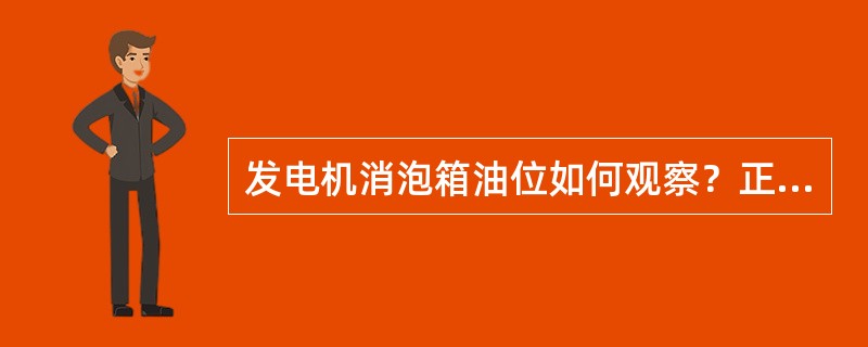 发电机消泡箱油位如何观察？正常值是多少？什么情况下应加强对其的监视？