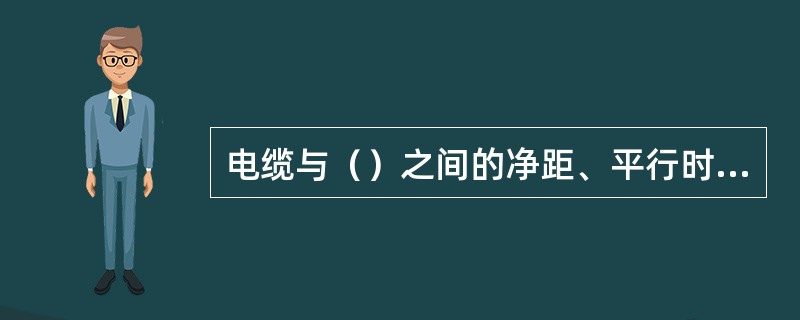 电缆与（）之间的净距、平行时应不小于1m，交叉时应不小于0.5m，当受条件限制时