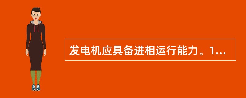 发电机应具备进相运行能力。100MW及以上火电机组在额定出力时，功率因数应能达到