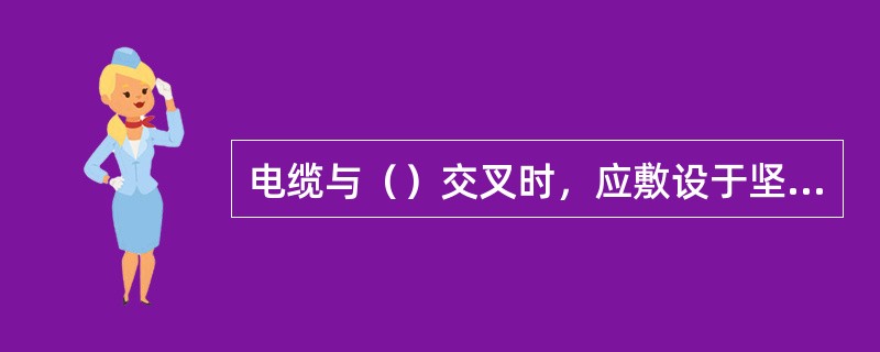 电缆与（）交叉时，应敷设于坚固的保护管或隧道内。