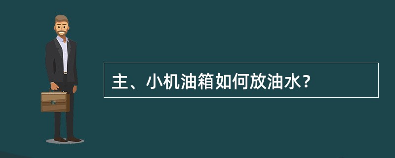 主、小机油箱如何放油水？