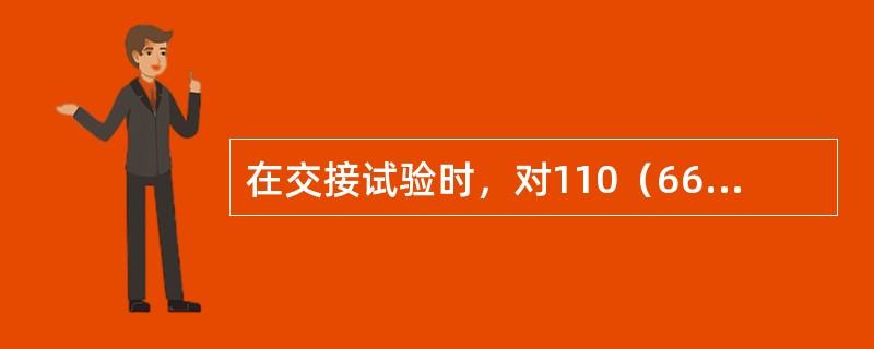 在交接试验时，对110（66）kV电压等级的油浸式电流互感器，在交流耐受电压试验