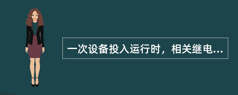 一次设备投入运行时，相关继电保护、安全自动装置、稳定措施、自动化系统、故障信息系