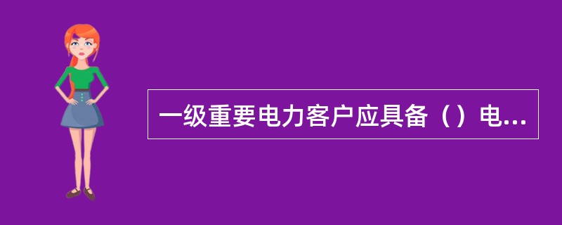 一级重要电力客户应具备（）电源供电条件。