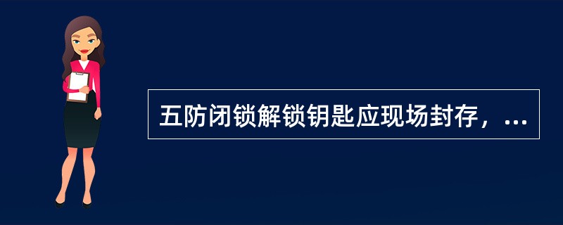 五防闭锁解锁钥匙应现场封存，按值交接。使用时必须经值长同意，（）批准，并做记录。