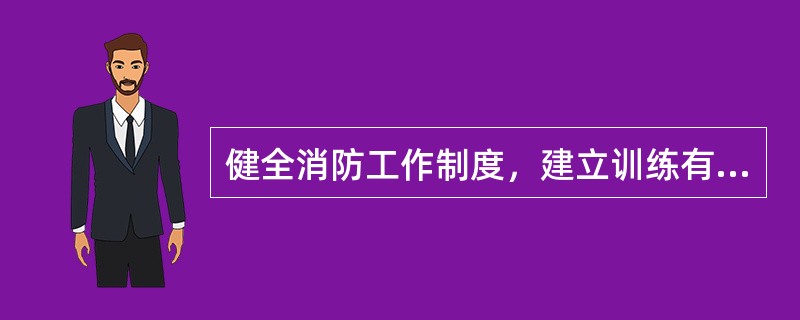 健全消防工作制度，建立训练有素的群众性消防队伍，定期进行全员消防安全培训、开展消