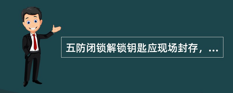 五防闭锁解锁钥匙应现场封存，按（）交接。