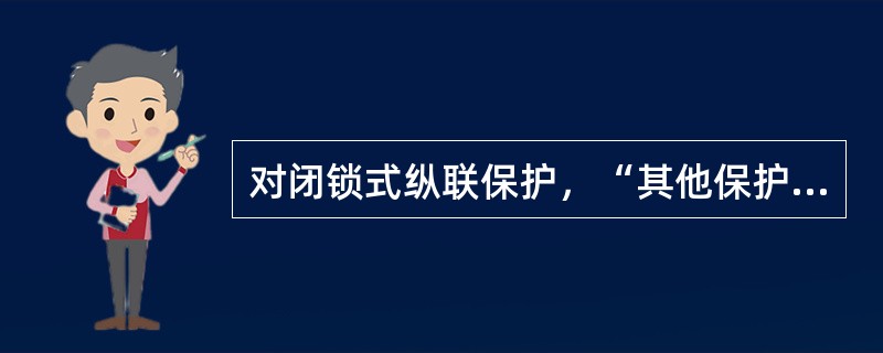 对闭锁式纵联保护，“其他保护停信”回路可以直接接入保护装置，也可直接接入收发信机