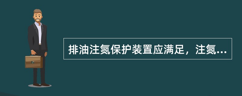 排油注氮保护装置应满足，注氮阀与排油阀间应设有（）。