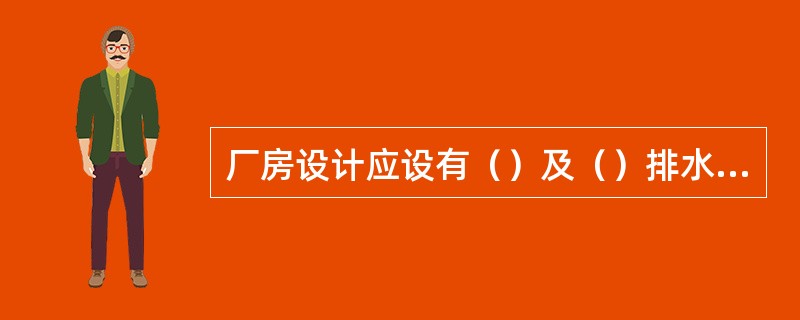 厂房设计应设有（）及（）排水系统。